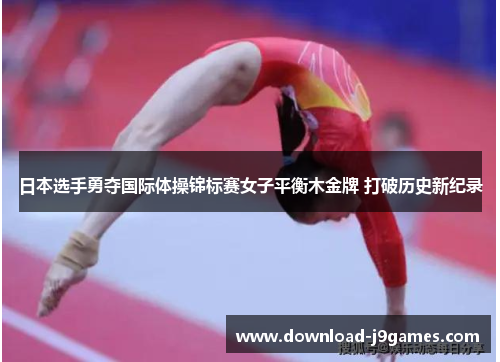 日本选手勇夺国际体操锦标赛女子平衡木金牌 打破历史新纪录
