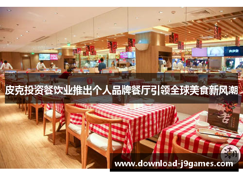 皮克投资餐饮业推出个人品牌餐厅引领全球美食新风潮