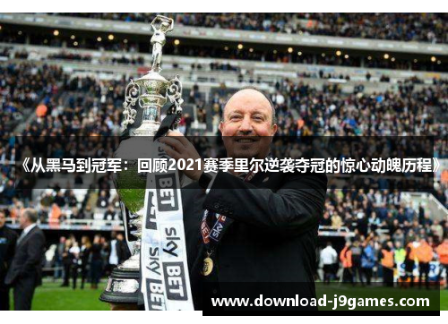 《从黑马到冠军：回顾2021赛季里尔逆袭夺冠的惊心动魄历程》