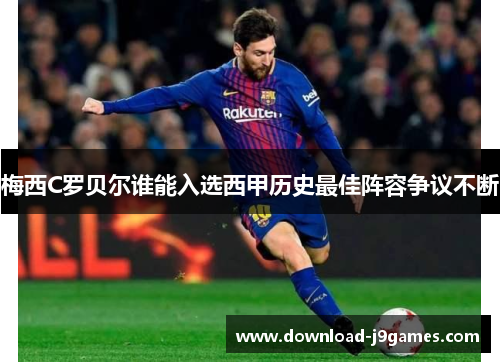 梅西C罗贝尔谁能入选西甲历史最佳阵容争议不断