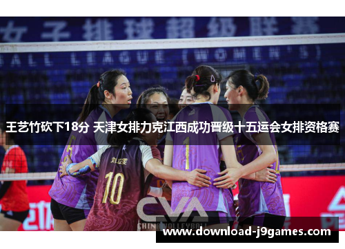 王艺竹砍下18分 天津女排力克江西成功晋级十五运会女排资格赛