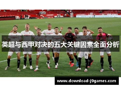 英超与西甲对决的五大关键因素全面分析